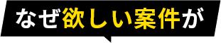 なぜ欲しい案件が